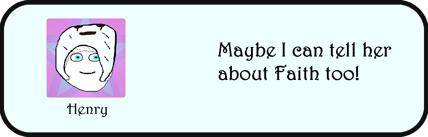 Henry: Maybe I can tell her about Faith too!